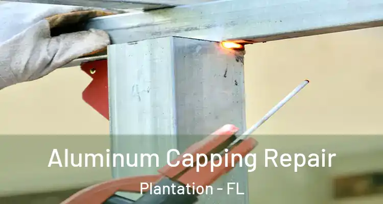  Aluminum Capping Repair Plantation - FL